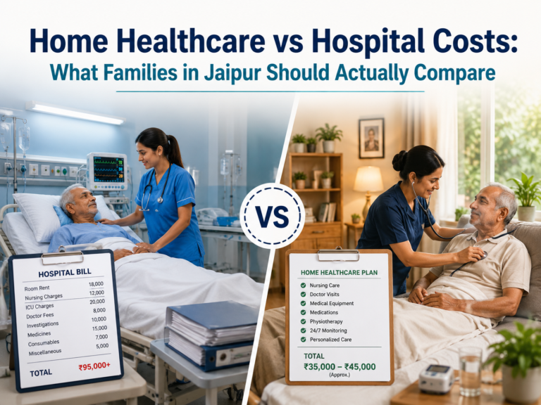 Home Healthcare vs Hospital Costs: What Families in Jaipur Should Actually Compare